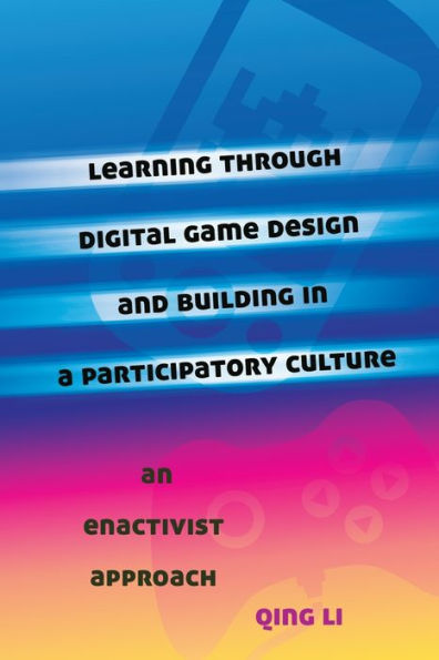 Learning Through Digital Game Design And Building In A Participatory Culture: An Enactivist Approach (New Literacies And Digital Epistemologies)