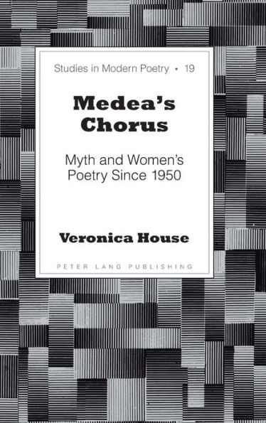 Medea's Chorus: Myth And Women's Poetry Since 1950 (Studies In Modern Poetry)