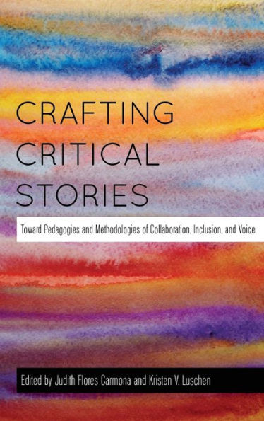 Crafting Critical Stories: Toward Pedagogies And Methodologies Of Collaboration, Inclusion, And Voice (Counterpoints)