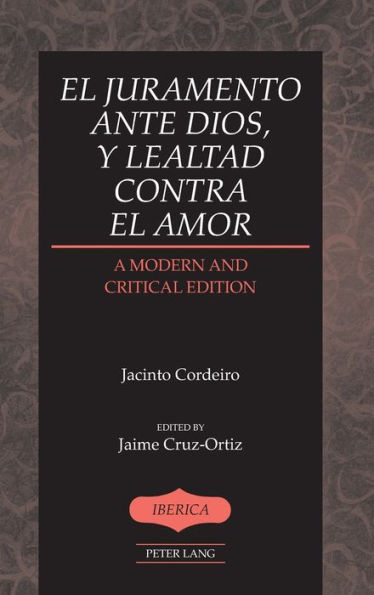 El Juramento Ante Dios, Y Lealtad Contra El Amor: A Modern And Critical Edition- Edited By Jaime Cruz-Ortiz (Ibérica)