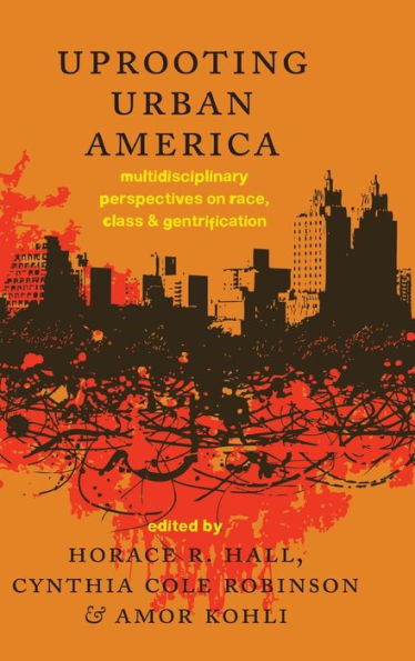 Uprooting Urban America: Multidisciplinary Perspectives On Race, Class And Gentrification