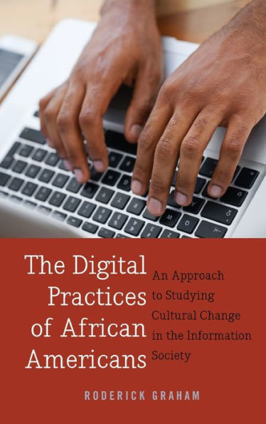 The Digital Practices Of African Americans: An Approach To Studying Cultural Change In The Information Society (Digital Formations)