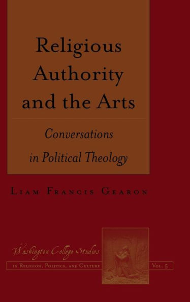 Religious Authority And The Arts: Conversations In Political Theology (Washington College Studies In Religion, Politics, And Culture)