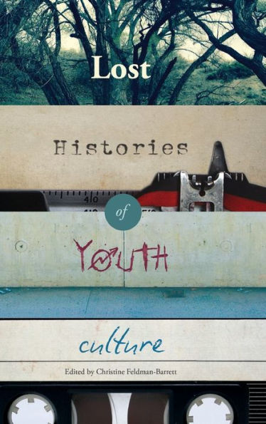 Lost Histories Of Youth Culture (Mediated Youth)