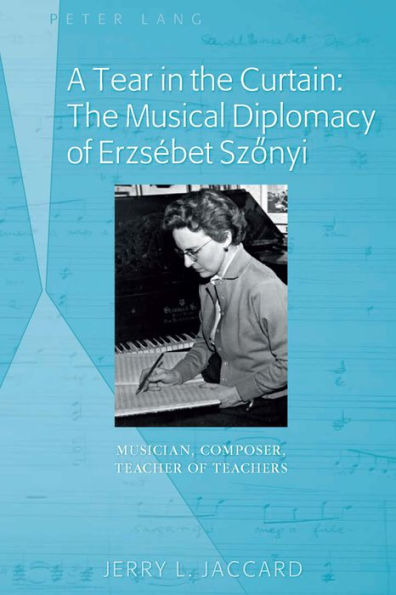 A Tear In The Curtain: The Musical Diplomacy Of Erzs?Et Szonyi: Musician, Composer, Teacher Of Teachers