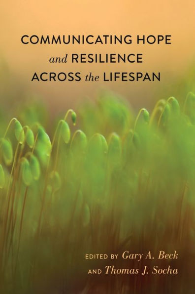Communicating Hope And Resilience Across The Lifespan (Lifespan Communication)