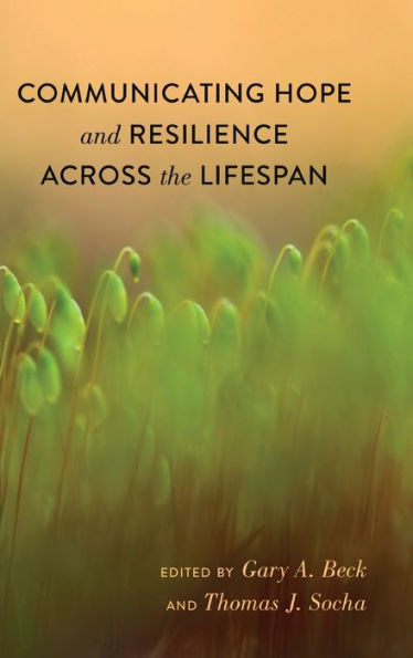 Communicating Hope And Resilience Across The Lifespan (Lifespan Communication)