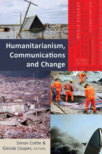 Humanitarianism, Communications And Change (Global Crises And The Media)