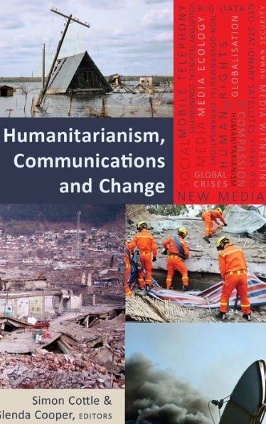 Humanitarianism, Communications And Change (Global Crises And The Media)