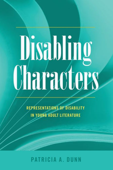 Disabling Characters: Representations Of Disability In Young Adult Literature (Disability Studies In Education)