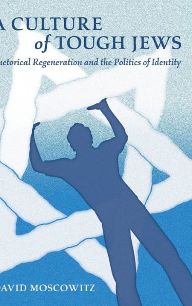 A Culture Of Tough Jews: Rhetorical Regeneration And The Politics Of Identity (Critical Intercultural Communication Studies)