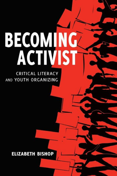 Becoming Activist: Critical Literacy And Youth Organizing (Critical Praxis And Curriculum Guides)
