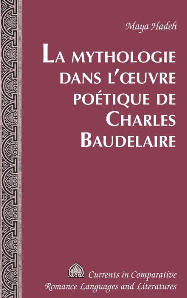 La Mythologie Dans L?Uvre Poétique De Charles Baudelaire (Currents In Comparative Romance Languages And Literatures) (French Edition)