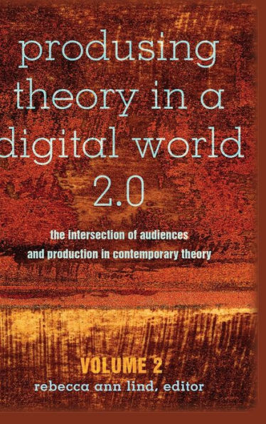 Produsing Theory In A Digital World 2.0: The Intersection Of Audiences And Production In Contemporary Theory ?Volume 2 (Digital Formations)