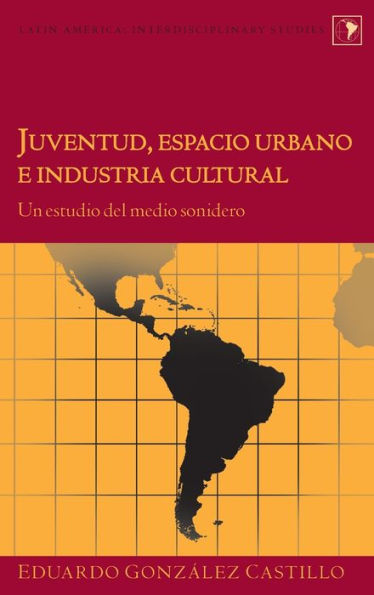 Juventud, Espacio Urbano E Industria Cultural: Un Estudio Del Medio Sonidero (Latin America) (Spanish Edition)