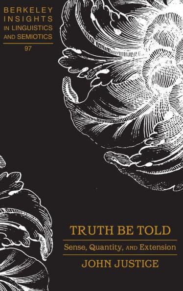 Truth Be Told: Sense, Quantity, And Extension (Berkeley Insights In Linguistics And Semiotics)