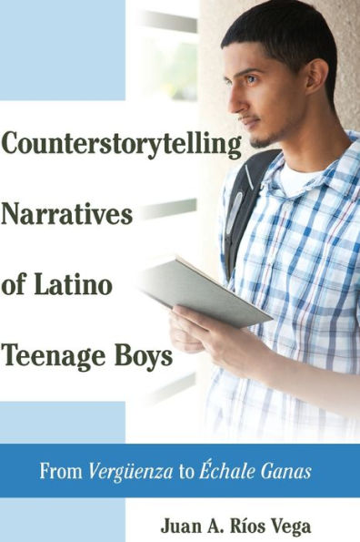 Counterstorytelling Narratives Of Latino Teenage Boys: From ?Erg?Nza?To ?Chale Ganas?(Critical Studies Of Latinxs In The Americas) (English And Spanish Edition)