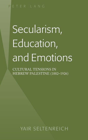 Secularism, Education, And Emotions: Cultural Tensions In Hebrew Palestine (1882?926)