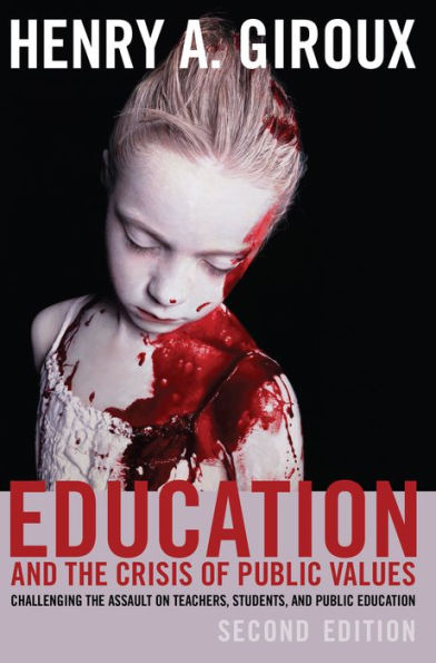 Education And The Crisis Of Public Values: Challenging The Assault On Teachers, Students, And Public Education ?Second Edition (Counterpoints)