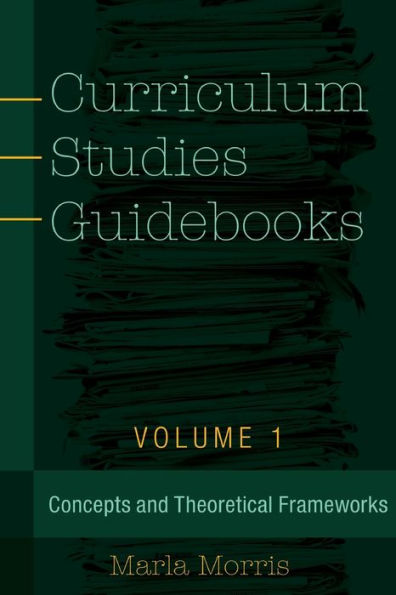 Curriculum Studies Guidebooks: Volume 1- Concepts And Theoretical Frameworks (Counterpoints)