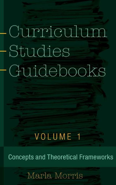 Curriculum Studies Guidebooks: Volume 1- Concepts And Theoretical Frameworks (Counterpoints)
