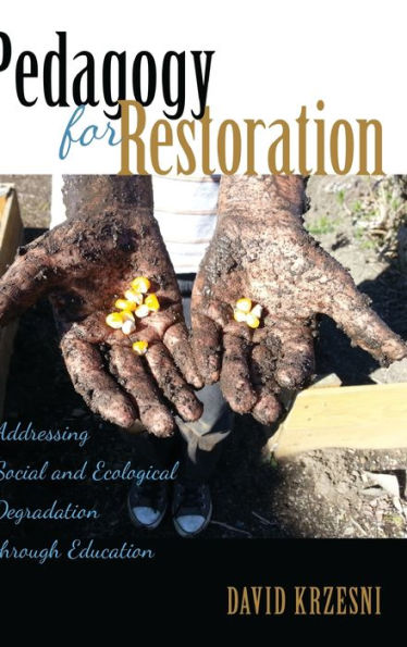 Pedagogy For Restoration: Addressing Social And Ecological Degradation Through Education (Counterpoints: Studies In The Postmodern Theory Of Education)