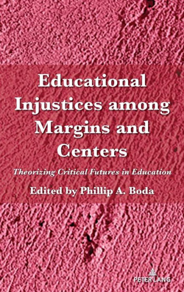 Educational Injustices Among Margins And Centers: Theorizing Critical Futures In Education (Counterpoints)
