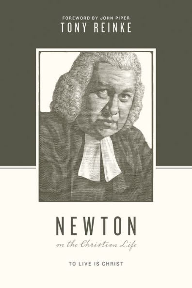 Newton On The Christian Life: To Live Is Christ