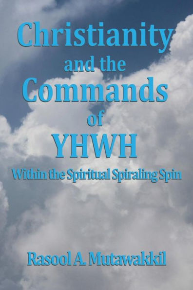 Christianity And The Commands Of Yhwh: Within The Spiritual Spiraling Spin