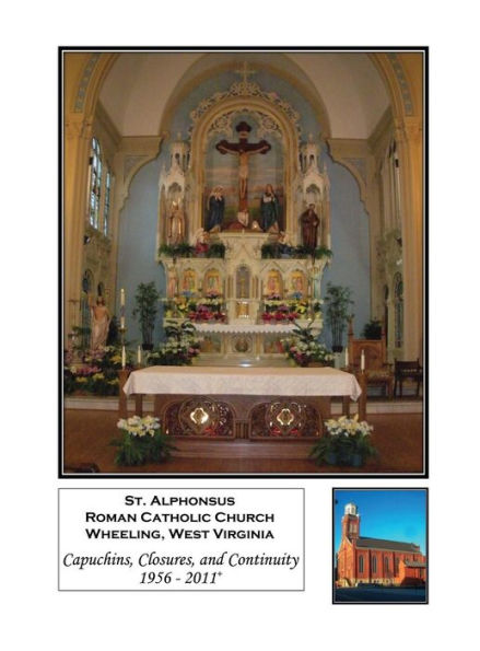 Saint Alphonsus, Wheeling, West Virginia: Capuchins, Closures, And Continuity 1956-2011+