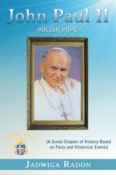 John Paul Ii: Polish Pope (A Great Chapter Of History Based On Facts And Historical Events)