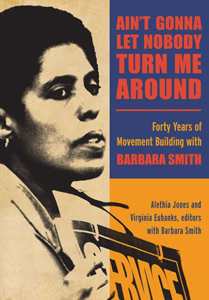 Ain't Gonna Let Nobody Turn Me Around: Forty Years Of Movement Building With Barbara Smith (Suny Series In New Political Science)