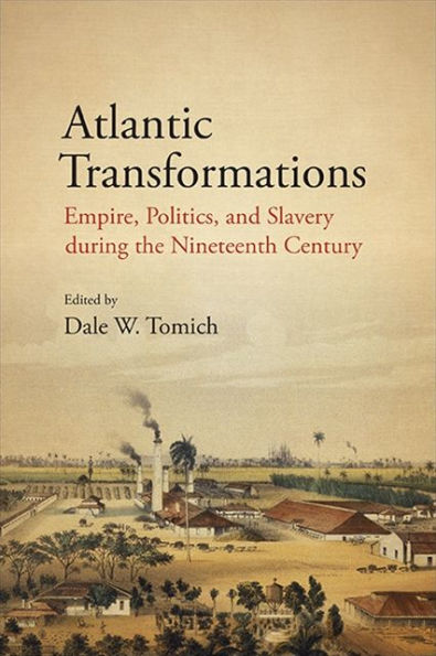 Atlantic Transformations: Empire, Politics, And Slavery During The Nineteenth Century (Fernand Braudel Center Studies In Historical Social Science)