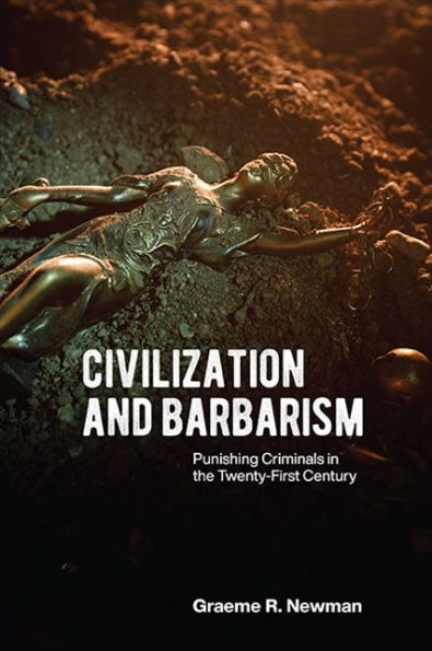 Civilization And Barbaris: Punishing Criminals In The Twenty-First Century
