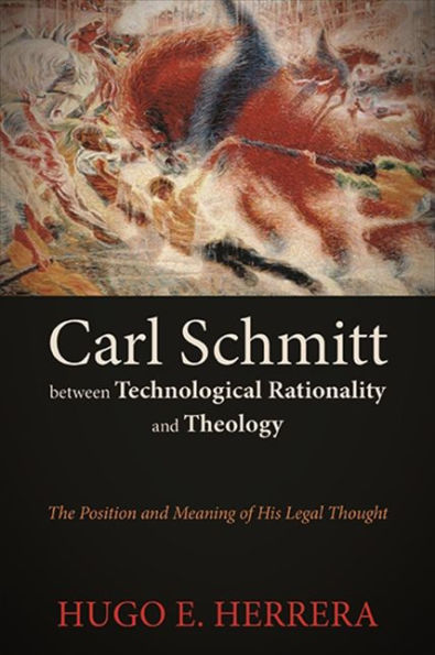 Carl Schmitt Between Technological Rationality And Theology: The Position And Meaning Of His Legal Thought