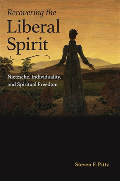 Recovering The Liberal Spirit: Nietzsche, Individuality, And Spiritual Freedom