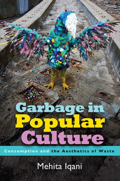 Garbage In Popular Culture: Consumption And The Aesthetics Of Waste