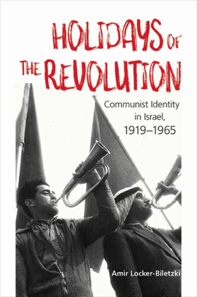 Holidays Of The Revolution: Communist Identity In Israel, 1919-1965