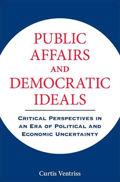 Public Affairs And Democratic Ideals: Critical Perspectives In An Era Of Political And Economic Uncertainty