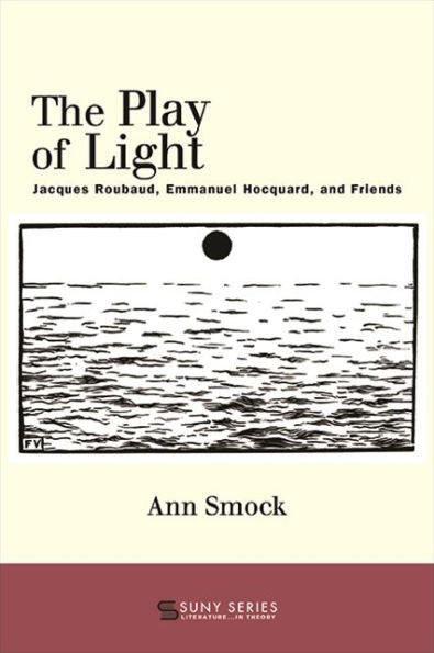 The Play Of Light: Jacques Roubaud, Emmanuel Hocquard, And Friends (Suny Series Literature... In Theory)