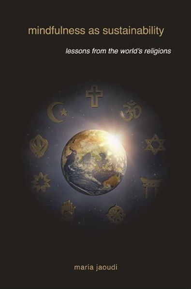 Mindfulness As Sustainability: Lessons From The World's Religions (Suny Series On Religion And The Environment)