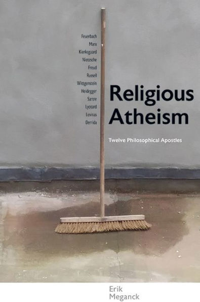 Religious Atheism: Twelve Philosophical Apostles (Suny Series In Theology And Continental Thought)