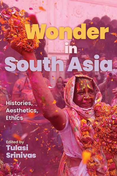 Wonder In South Asia: Histories, Aesthetics, Ethics (Suny: Religious Studies)