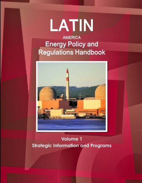 Latin America Energy Policy And Regulations Handbook Volume 1 Strategic Information And Programs