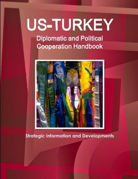 Us-Turkey Diplomatic And Political Cooperation Handbook - Strategic Information And Developments