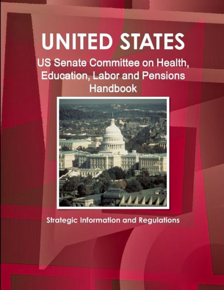 Us Senate Committee On Health, Education, Labor And Pensions Handbook - Strategic Information And Regulations