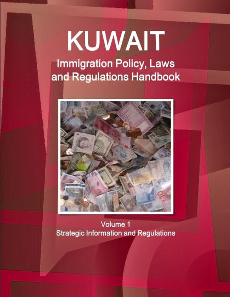 Kuwait Immigration Policy, Laws And Regulations Handbook Volume 1 Strategic Information And Regulations