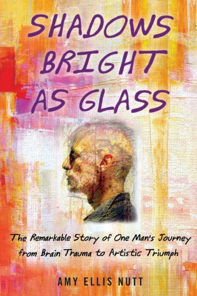 Shadows Bright As Glass: An Accidental Artist And The Scientific Search For The Soul