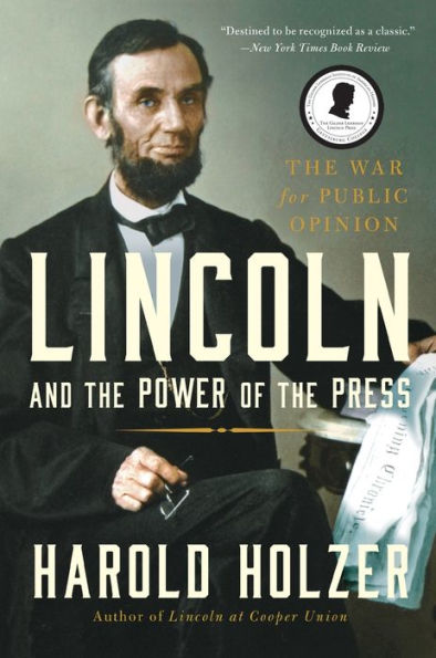 Lincoln And The Power Of The Press: The War For Public Opinion