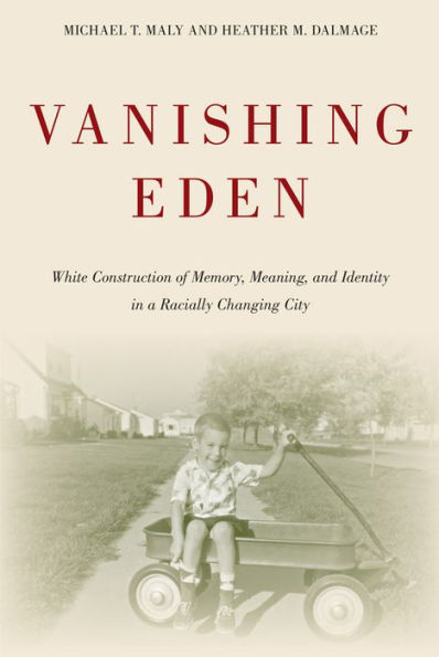 Vanishing Eden: White Construction Of Memory, Meaning, And Identity In A Racially Changing City (Urban Life, Landscape And Policy)